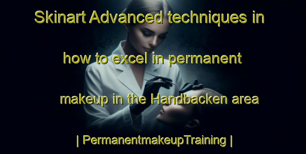 Skinart Advanced techniques in how to excel in permanent makeup in the Handbacken area | PermanentmakeupTraining | PermanentmakeupClasses | SkinartTraining-Sweden